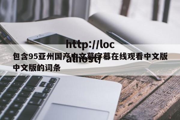包含95亚州国产中文幕字幕在线观看中文版中文版的词条