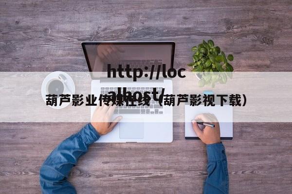 葫芦影业传媒在线（葫芦影视下载）
