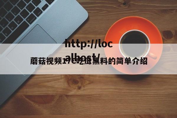 蘑菇视频17C吃瓜黑料的简单介绍